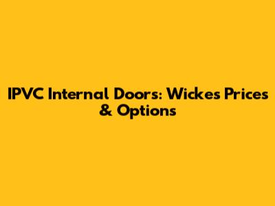 IPVC Internal Doors: Wickes Prices & Options