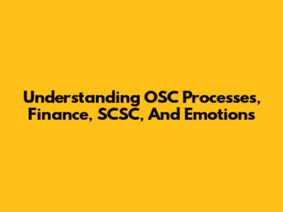 Understanding OSC Processes, Finance, SCSC, And Emotions